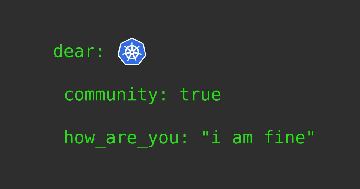 Dear Kubernetes Community